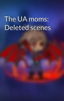 The UA moms: Deleted scenes