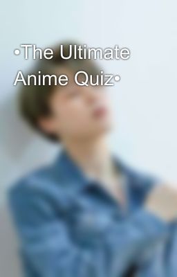 •The Ultimate Anime Quiz•