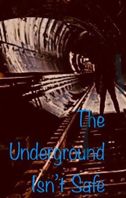 The Underground Isn't Safe.