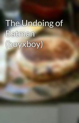 The Undoing of Batman (boyxboy)