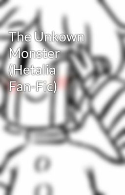 The Unkown Monster (Hetalia Fan-Fic)