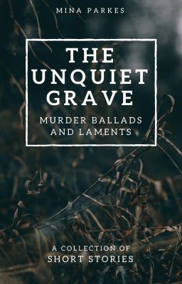 The Unquiet Grave: Murder Ballads and Laments [Wattys Longlist 2018]