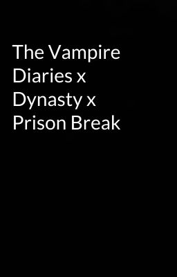 The Vampire Diaries x Dynasty x Prison Break