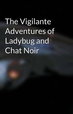 The Vigilante Adventures of Ladybug and Chat Noir 