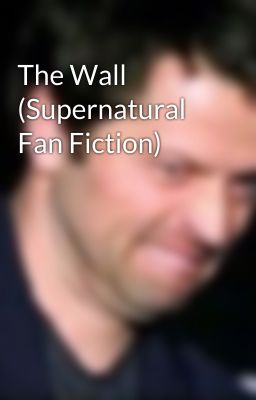 The Wall (Supernatural Fan Fiction)