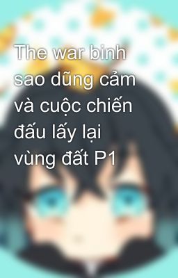 The war binh sao dũng cảm và cuộc chiến đấu lấy lại vùng đất P1