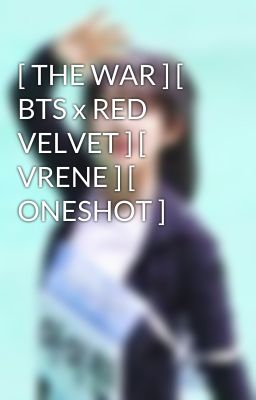 [ THE WAR ] [ BTS x RED VELVET ] [ VRENE ] [ ONESHOT ]