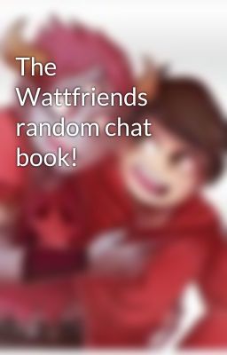 The Wattfriends random chat book!