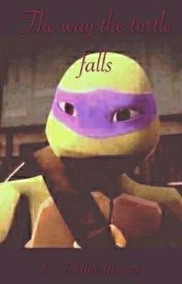 The way the turtle falls (TMNT fan fic)