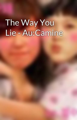 The Way You Lie - Au:Camine