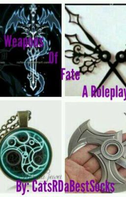 The Weapons Of Fate (A Roleplay) (DEAD)