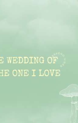 The Wedding of the One I Love 