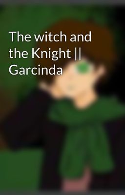 The witch and the Knight || Garcinda