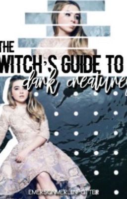 The Witch's Guide to Dark Creatures| A Harry Potter Fanfiction