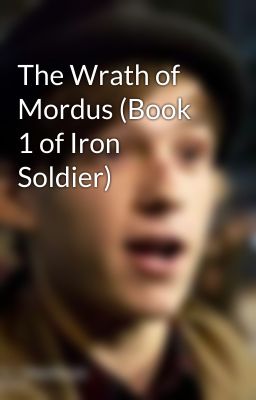 The Wrath of Mordus (Book 1 of Iron Soldier)