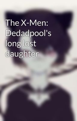 The X-Men: Dedadpool's long lost daughter