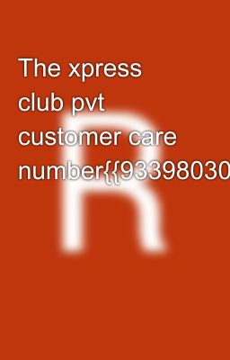 The xpress club pvt customer care number{{9339803022//8276965869📱☎️ghg