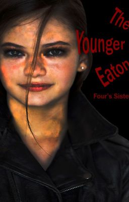 The Younger Eaton (Four's Sister, Divergent Fanfic)