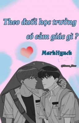 Theo đuổi học trưởng có cảm giác gì ?⚘ [ MarkHyuck] 