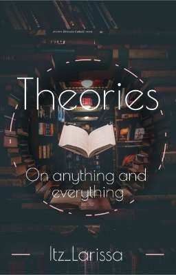 Theories on anything and everything 