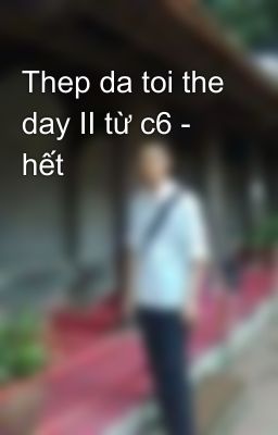 Thep da toi the day II từ c6 - hết