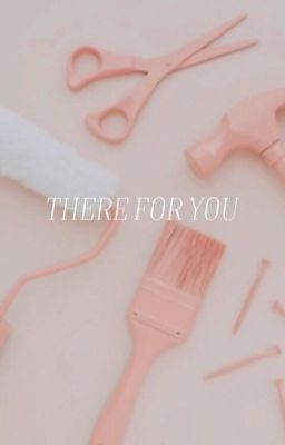 THERE FOR YOU ( PLAYLIST HELP )