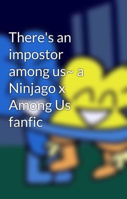 There's an impostor among us~ a Ninjago x Among Us fanfic