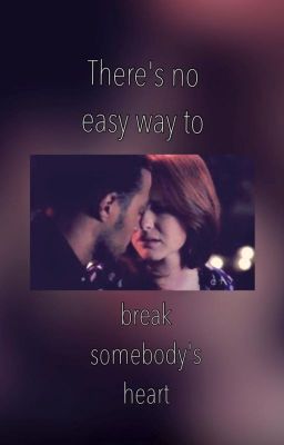 There's no easy way to break somebody's heart (Grey's Anatomy - JAPRIL)