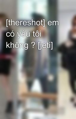 [thereshot] em có yêu tôi không ? [jeti]