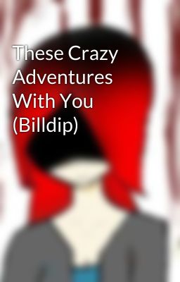 These Crazy Adventures With You (Billdip)