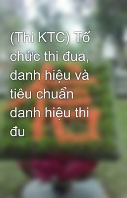 (Thi KTC) Tổ chức thi đua, danh hiệu và tiêu chuẩn danh hiệu thi đu