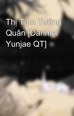 Thị Tẩm Tướng Quân [Danmei Yunjae QT]