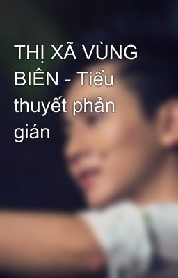 THỊ XÃ VÙNG BIÊN - Tiểu thuyết phản gián