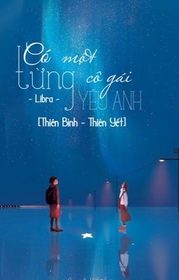 [THIÊN BÌNH - THIÊN YẾT] CÓ MỘT CÔ GÁI TỪNG YÊU ANH