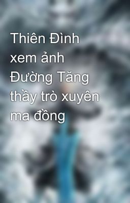 Thiên Đình xem ảnh Đường Tăng thầy trò xuyên ma đồng