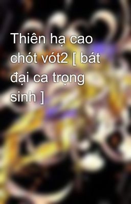 Thiên hạ cao chót vót2 [ bát đại ca trọng sinh ]