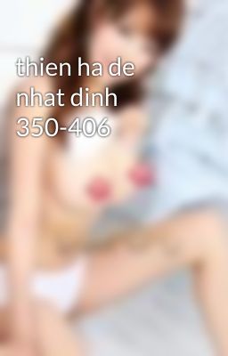 thien ha de nhat dinh 350-406