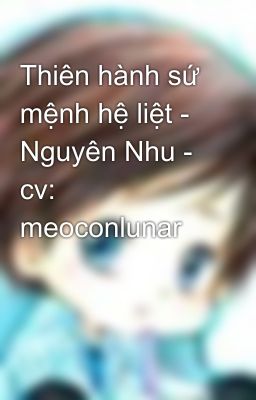 Thiên hành sứ mệnh hệ liệt - Nguyên Nhu - cv: meoconlunar