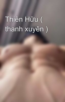 Thiên Hữu ( thanh xuyên )