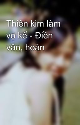 Thiên kim làm vợ kế - Điền văn, hoàn