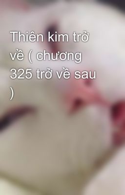 Thiên kim trở về ( chương 325 trở về sau )