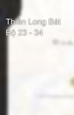 Thiên Long Bát Bộ 23 - 34