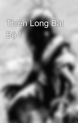 Thiên Long Bát Bộ I