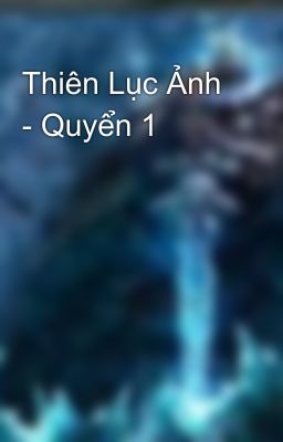 Thiên Lục Ảnh - Quyển 1