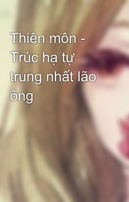 Thiên môn - Trúc hạ tự trung nhất lão ông