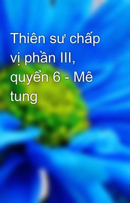 Thiên sư chấp vị phần III, quyển 6 - Mê tung