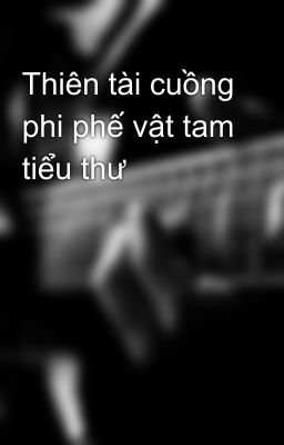 Thiên tài cuồng phi phế vật tam tiểu thư