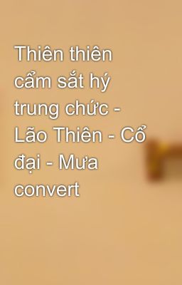 Thiên thiên cẩm sắt hý trung chức - Lão Thiên - Cổ đại - Mưa convert