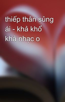 thiếp thân sủng ái - khả khổ khả nhạc o