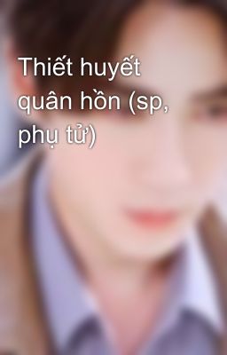 Thiết huyết quân hồn (sp, phụ tử)